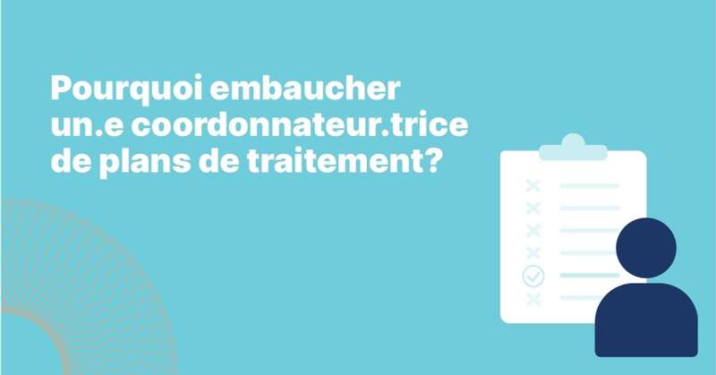 4 raisons d’embaucher un.e coordonnateur.trice  de plans de traitement